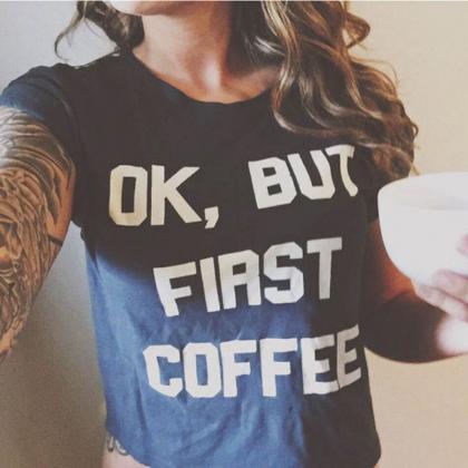 Ok But First Coffeet-shirt