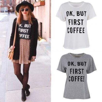 Ok But First Coffeet-shirt